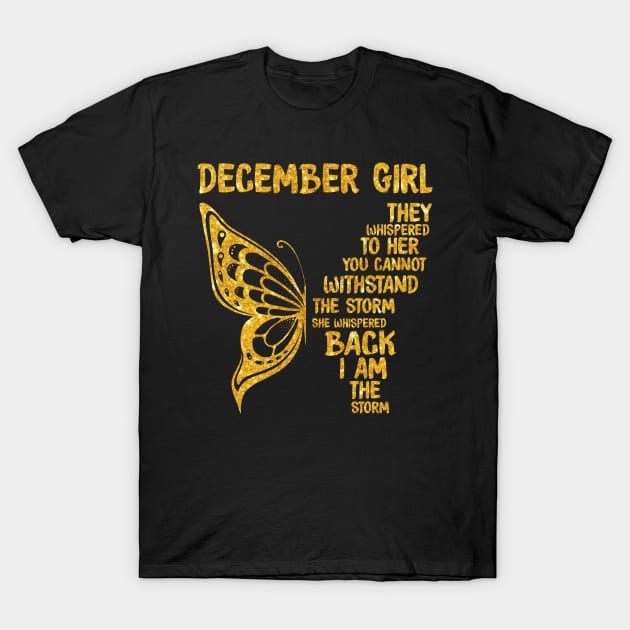 Golden Butterfly Birthday Girl T-shirtDecember Girl They Whispered To Her You Can't Withstand The Storm T-shirt T-Shirt by kimmygoderteart